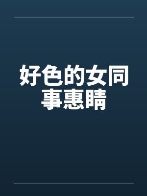 好色的女同事惠睛笔趣阁无弹窗封面