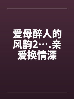 爱母醉人的风韵2….亲爱换情深封面