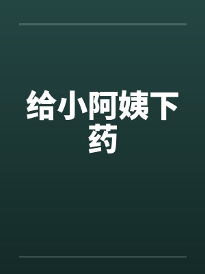 给小阿姨下药by佚名封面