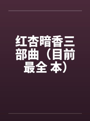 红杏暗香三部曲（目前最全 本）by佚名笔趣阁无弹窗封面