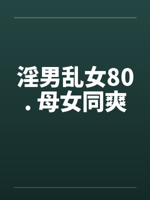 淫男乱女80. 母女同爽封面