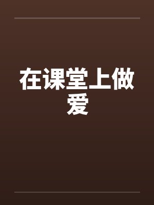 在课堂上做爱by佚名封面