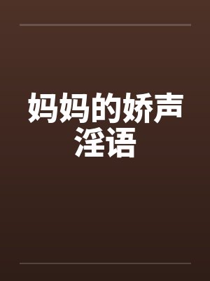 妈妈的娇声淫语笔趣阁无弹窗封面