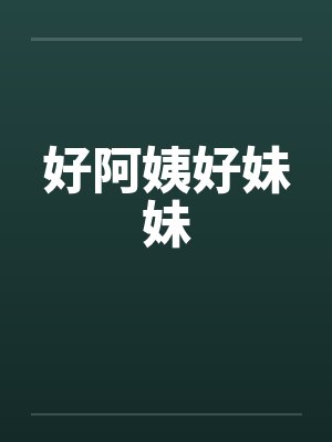 好阿姨好妹妹by佚名笔趣阁无弹窗封面