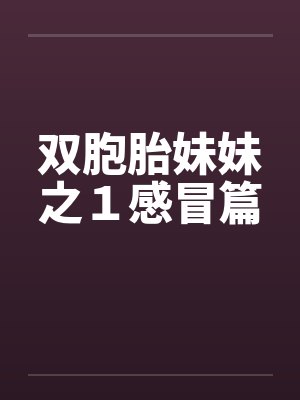 双胞胎妹妹之１感冒篇笔趣阁无弹窗封面
