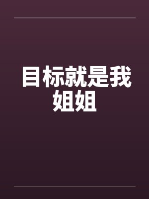 目标就是我姐姐by佚名笔趣阁无弹窗封面