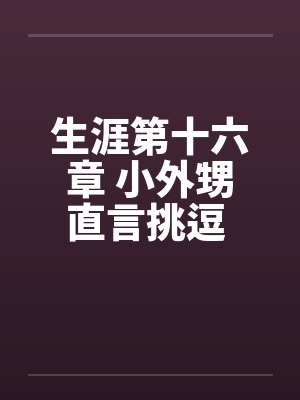 生涯第十六章 小外甥直言挑逗 三舅妈曲意承欢by佚名封面