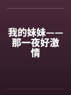 我的妹妹——那一夜好激情by佚名笔趣阁无弹窗封面
