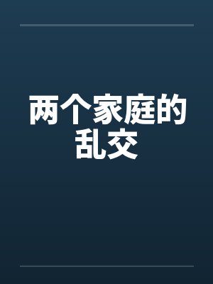 两个家庭的乱交by佚名笔趣阁无弹窗封面