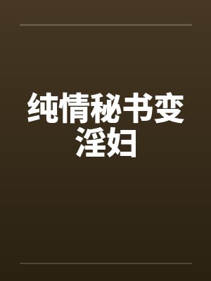 纯情秘书变淫妇by佚名封面