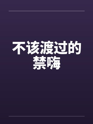 不该渡过的禁嗨笔趣阁无弹窗封面