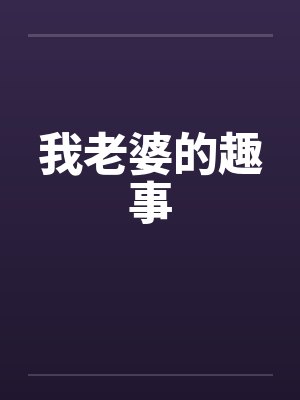 我老婆的趣事by佚名笔趣阁无弹窗封面