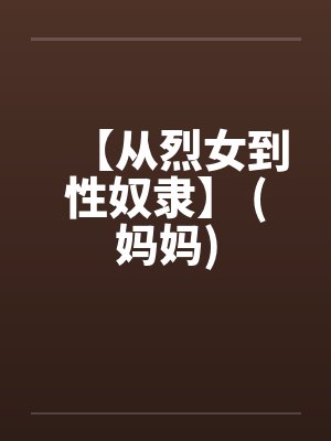 【从烈女到性奴隶】 (妈妈)笔趣阁无弹窗封面