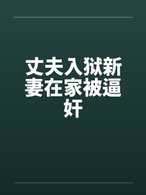 丈夫入狱新妻在家被逼奸笔趣阁无弹窗封面