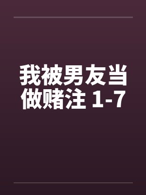 我被男友当做赌注 1-7封面