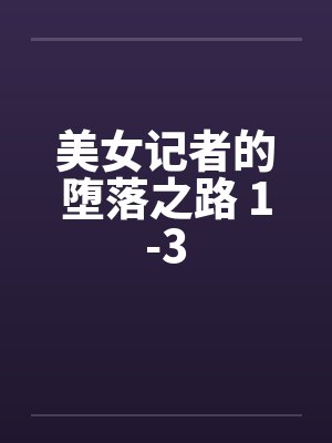 美女记者的堕落之路 1-3笔趣阁无弹窗封面