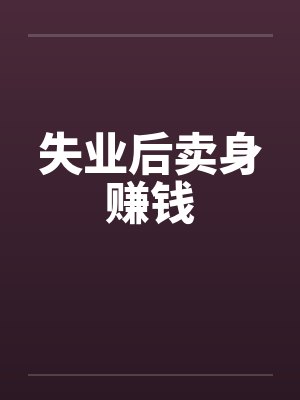 失业后卖身赚钱笔趣阁无弹窗封面