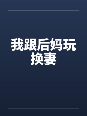 我跟后妈玩换妻笔趣阁无弹窗封面