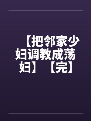 【把邻家少妇调教成荡妇】【完】笔趣阁无弹窗封面