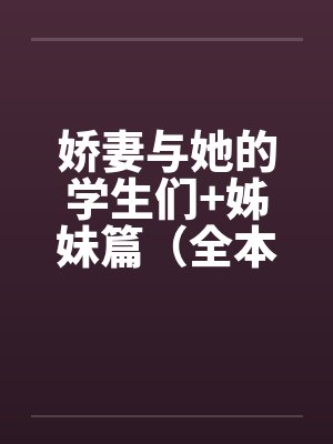 娇妻与她的学生们+姊妹篇（全本）作者：floodbeast笔趣阁无弹窗封面