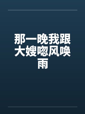 那一晚我跟大嫂唿风唤雨by佚名笔趣阁无弹窗封面