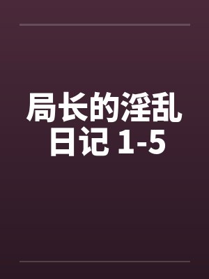 局长的淫乱日记 1-5笔趣阁无弹窗封面