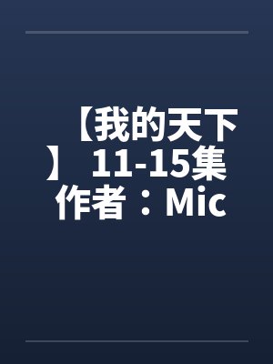 【我的天下】 11-15集 作者：Michanll&英雄by佚名封面