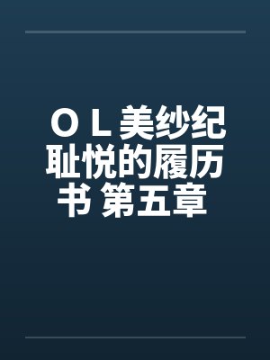 ＯＬ美纱纪耻悦的履历书 第五章 调教by佚名笔趣阁无弹窗封面