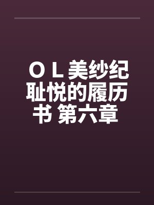 ＯＬ美纱纪耻悦的履历书 第六章 奴隶笔趣阁无弹窗封面