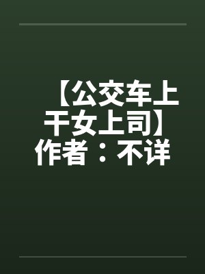 【公交车上干女上司】作者：不详by佚名封面