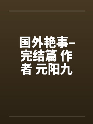 国外艳事–完结篇 作者 元阳九凤封面