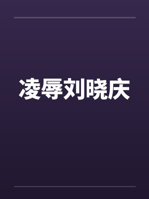 凌辱刘晓庆by佚名笔趣阁无弹窗封面