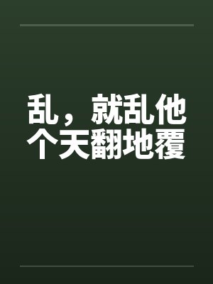 乱，就乱他个天翻地覆by佚名笔趣阁无弹窗封面