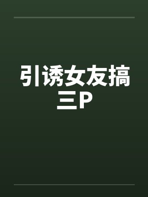 引诱女友搞三Pby佚名笔趣阁无弹窗封面