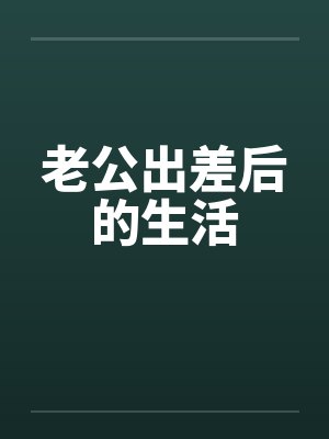 老公出差后的生活笔趣阁无弹窗封面