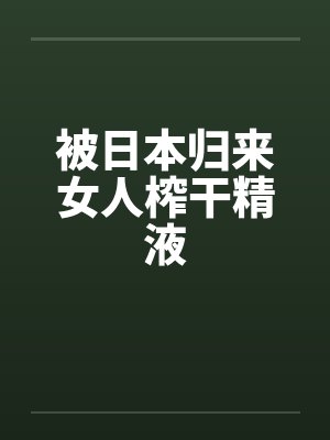 被日本归来女人榨干精液by佚名笔趣阁无弹窗封面