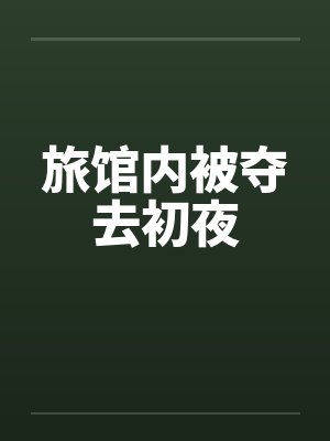 旅馆内被夺去初夜封面