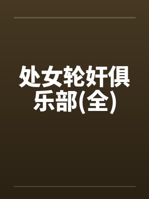 处女轮奸俱乐部(全)by佚名笔趣阁无弹窗封面