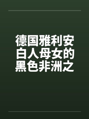 德国雅利安白人母女的黑色非洲之旅笔趣阁无弹窗封面