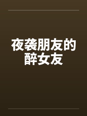 夜袭朋友的醉女友by佚名封面