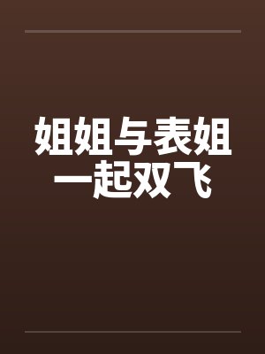 姐姐与表姐一起双飞by佚名封面