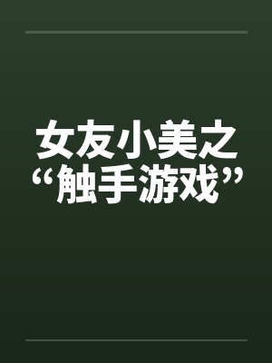 女友小美之“触手游戏”笔趣阁无弹窗封面
