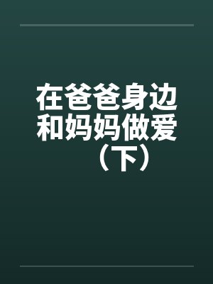 在爸爸身边和妈妈做爱（下）by佚名封面