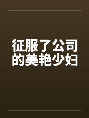 征服了公司的美艳少妇笔趣阁无弹窗封面