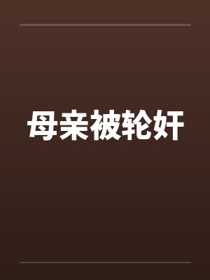 母亲被轮奸笔趣阁无弹窗封面