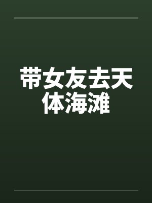 带女友去天体海滩by佚名封面