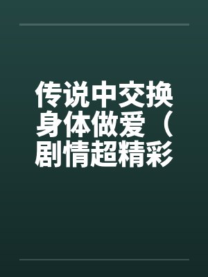 传说中交换身体做爱（剧情超精彩）封面