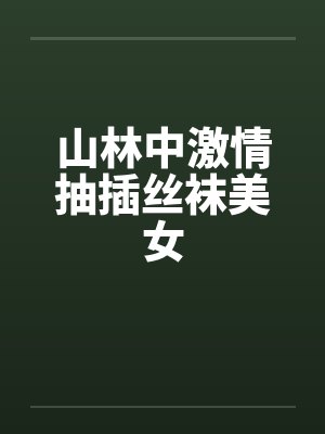 山林中激情抽插丝袜美女封面
