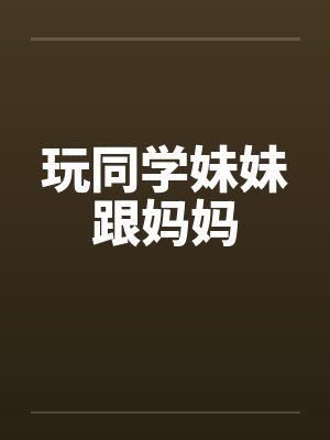 玩同学妹妹跟妈妈封面
