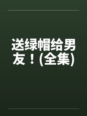 送绿帽给男友！(全集)by佚名封面